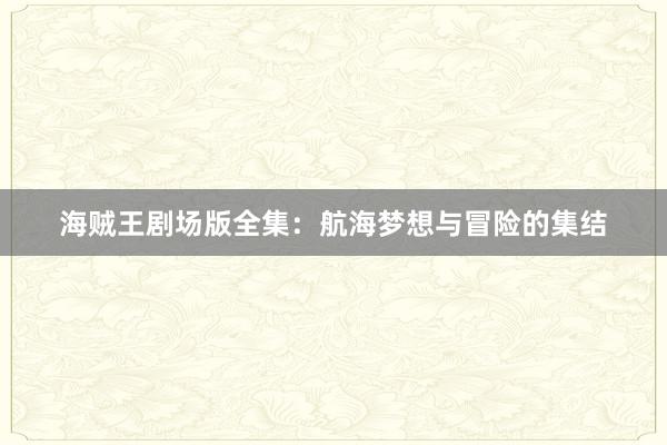 海贼王剧场版全集：航海梦想与冒险的集结